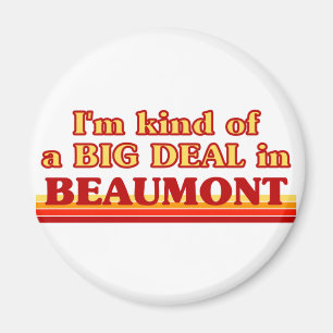 I am kind of a BIG DEAL in Beaumont Magnet