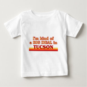 I am kind of a BIG DEAL in Tucson Baby T-Shirt