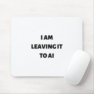 I am leaving it to AI Mouse Pad