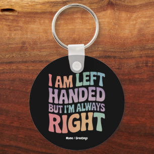 I Am Left Handed But I'm Always Right Funny Key Ring