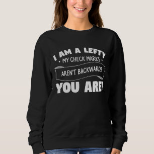 I Am Lefty My Check Marks Aren't Backwards You Are Sweatshirt