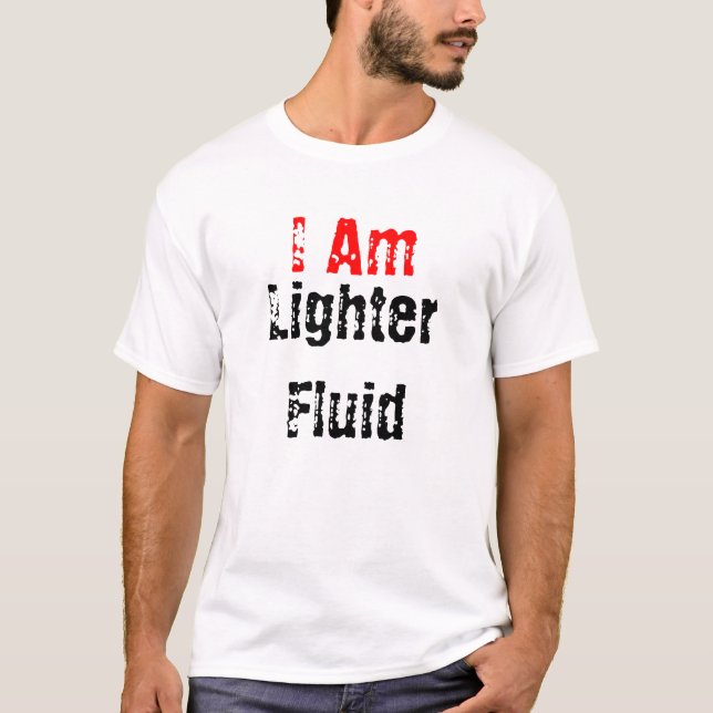I Am, Lighter Fluid T-Shirt (Front)