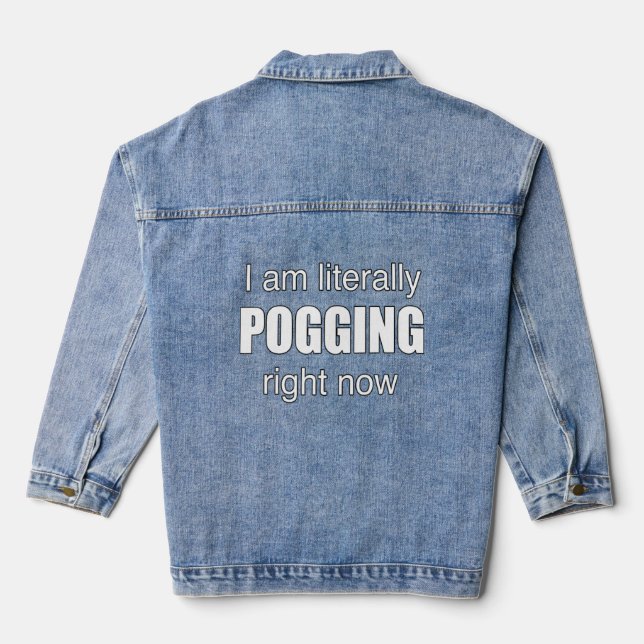 I Am Literally Pogging Right Now Apparel  Denim Jacket (Back)