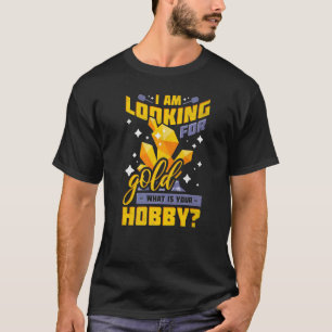 I Am Looking for Gold What Is Your Hobby Gold Pros T-Shirt