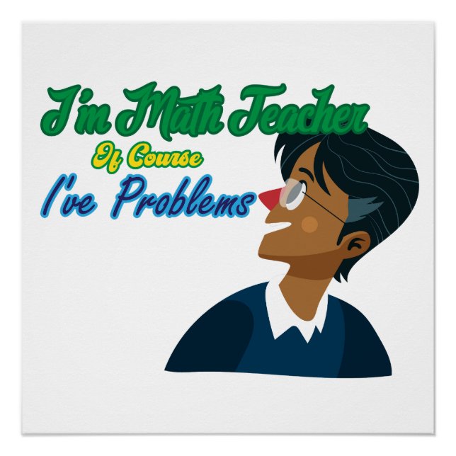 I am math teacher of course i have problems poster (Front)