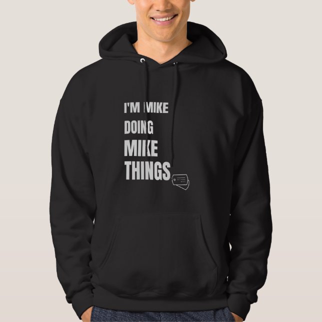 I Am Mike Doing Mike Things Funny Personalised Mik Hoodie (Front)