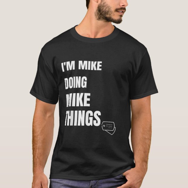 I Am Mike Doing Mike Things Funny Personalised Mik T-Shirt (Front)