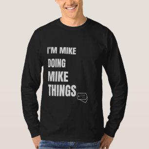 I Am Mike Doing Mike Things Funny Personalised Mik T-Shirt