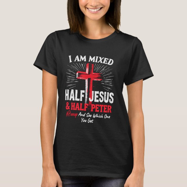 I Am Mixed Half Jesus and Half Peter Christian #Ru T-Shirt (Front)