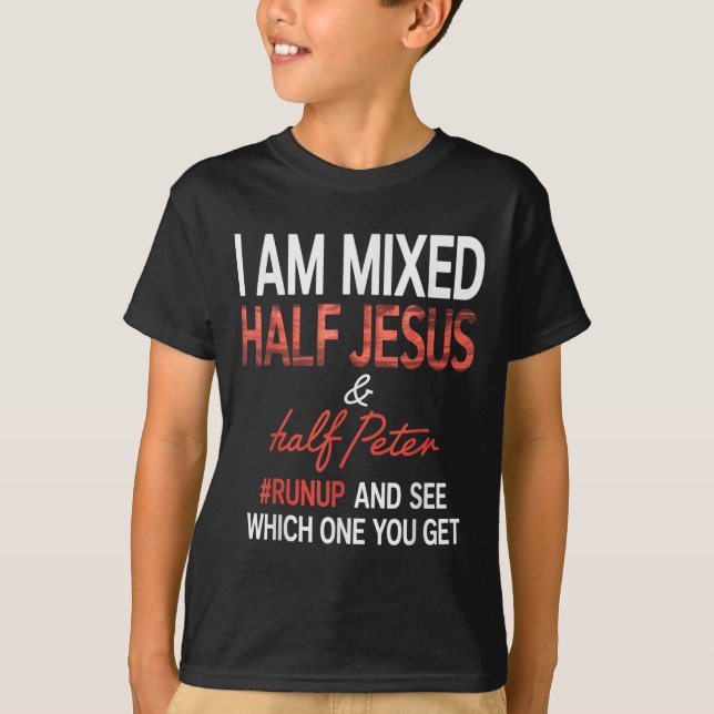 I Am Mixed Half Jesus And Half Peter Runup And See T-Shirt (Front)