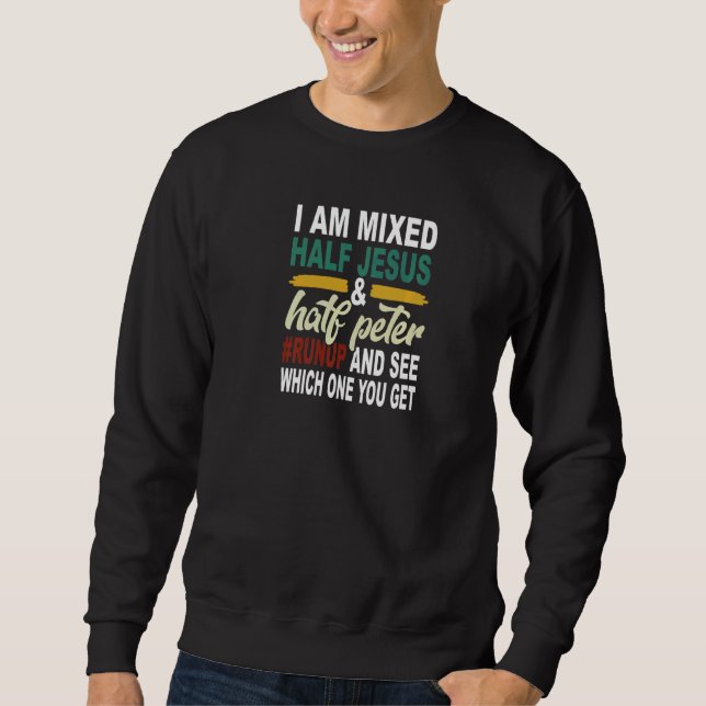 I Am Mixed Half Jesus Half Peter Sweatshirt (Front)