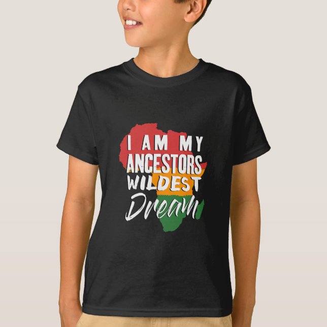 I Am My Ancestors Wildest Dream - Black History Mo T-Shirt (Front)