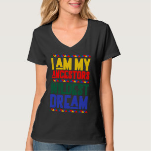 I am My Ancestors Wildest Dream Black History Mont T-Shirt