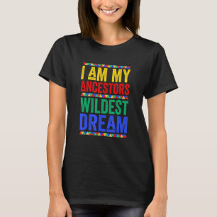I Am My Ancestors Wildest Dream Black History Mont T-Shirt