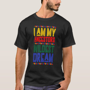 I am My Ancestors Wildest Dream Black History Mont T-Shirt