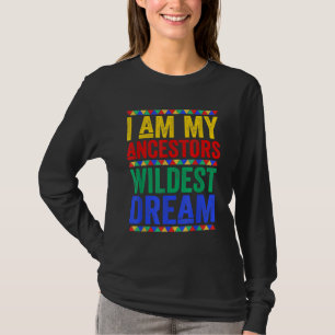 I Am My Ancestors Wildest Dream Black History Mont T-Shirt