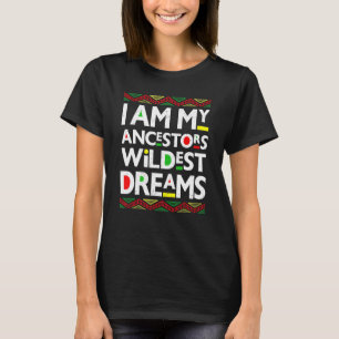 I Am My Ancestors Wildest Dream Black History Mont T-Shirt