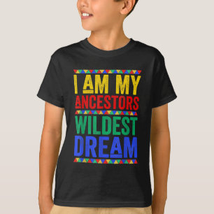 I Am My Ancestors Wildest Dream Black History Mont T-Shirt