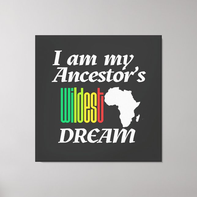 I am My Ancestor's Wildest Dream | Canvas Print (Front)