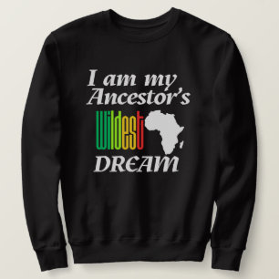 I am My Ancestor's Wildest Dream Sweatshirt