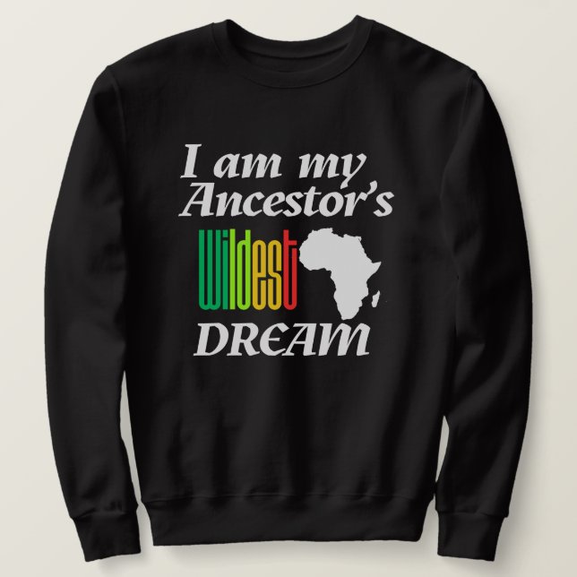 I am My Ancestor's Wildest Dream | Sweatshirt (Design Front)