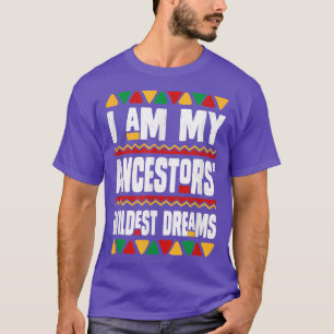 I Am My Ancestors Wildest Dreams Black History Mon T-Shirt