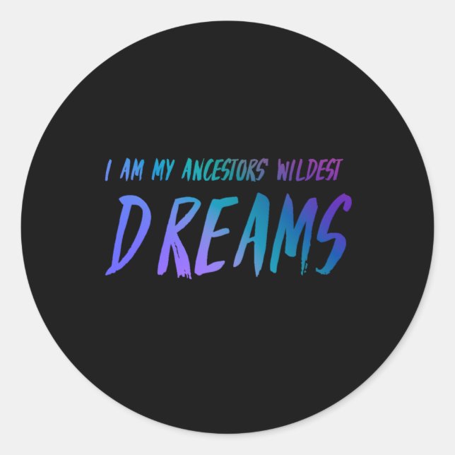 I Am My Ancestors’ Wildest Dreams  Classic Round Sticker (Front)