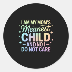 I Am My Mom's Meanest Child And No I Do Not Care F Classic Round Sticker