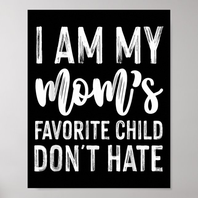 I Am My Mum's Favourite Child Don't Hate Funny  Poster (Front)