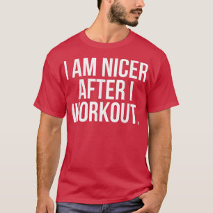 I Am Nicer After I Workout T-Shirt