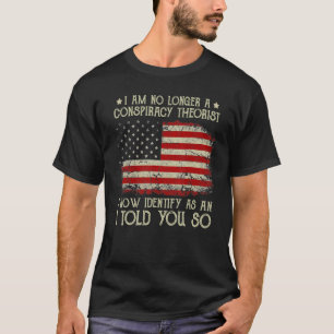 I Am No Longer A Conspiracy Theorist As An I Told  T-Shirt