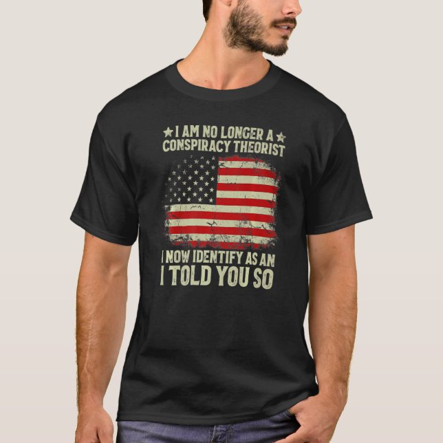 I Am No Longer A Conspiracy Theorist Us Flag Patri T-Shirt (Front)