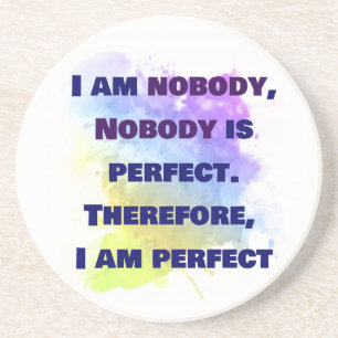 I am nobody, I am perfect.  FUNNY and Colorful Coaster