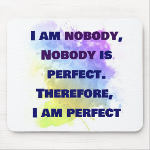 I am nobody, I am perfect. FUNNY and Colorful Mouse Pad