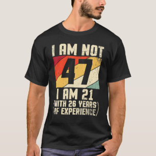 I Am Not 47 Years Old I Am 21 With 44 Years Of Exp T-Shirt