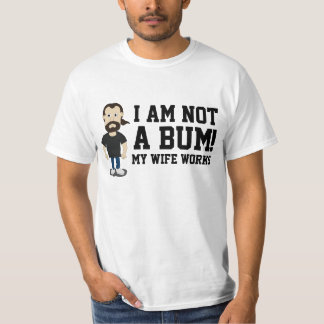 I am not a Bum my Wife works T-Shirt