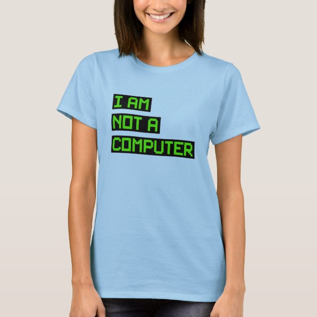 I Am Not A Computer T-Shirt (Front)