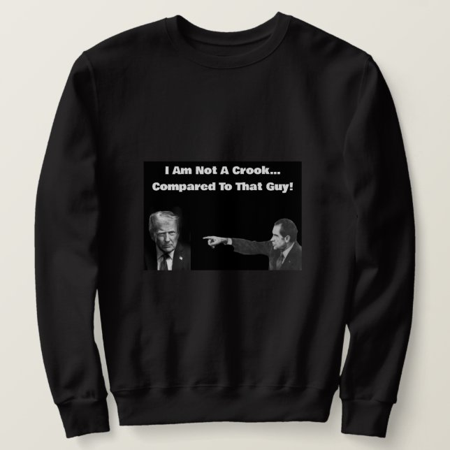 I Am Not A Crook Sweatshirt  (Design Front)