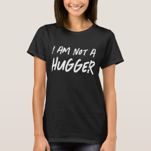 I AM NOT A HUGGER SHIRT FUNNY SLOGAN