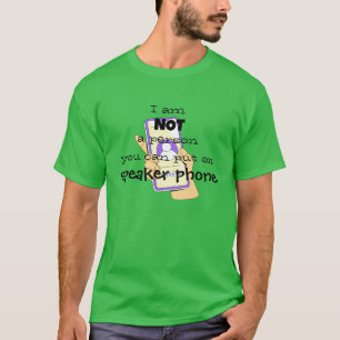 "I am not a person you can put on speaker phone" T-Shirt