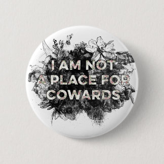 I AM NOT A PLACE FOR COWARDS BUTTON
