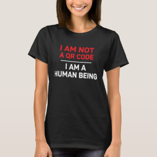 I am Not a QR Code I am a Human Being T-Shirt