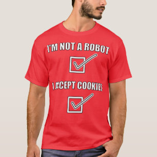 I Am Not A Robot I Accept Cookies T-Shirt