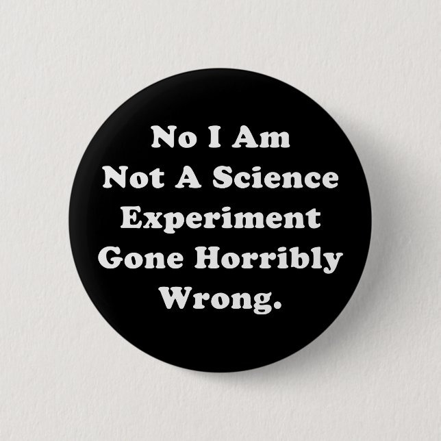 I Am Not A Science Experiment Gone Horribly Wrong 6 Cm Round Badge (Front)