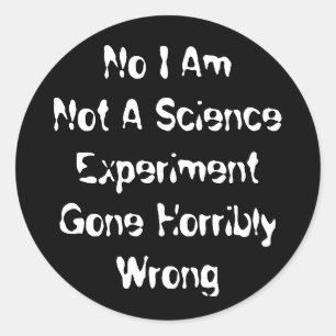 I Am Not A Science Experiment Gone Horribly Wrong Classic Round Sticker