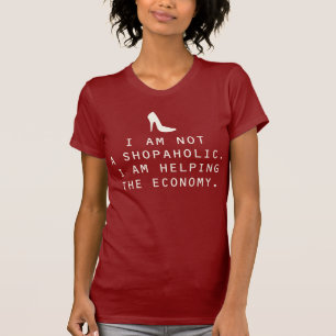 I am not a shopaholic. I am helping the economy. T-Shirt