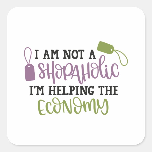 I am not a shopaholic i'm helping the economy square sticker (Front)