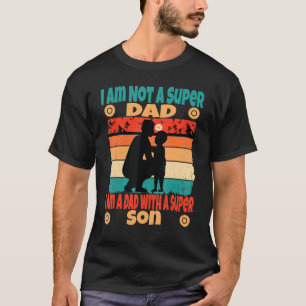 I Am Not A Super Dad I Am A Dad With A Super Son D T-Shirt