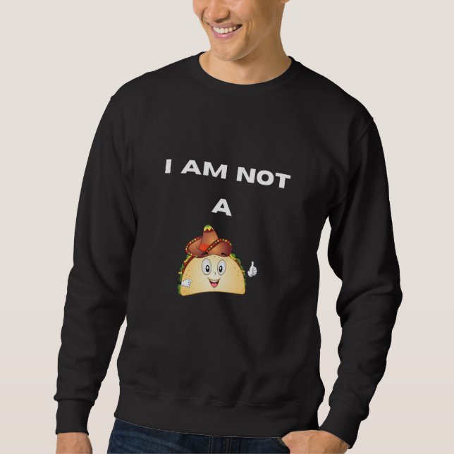 I Am Not A Taco Sweatshirt (Front)