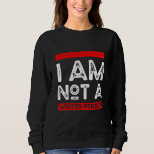 I Am Not A Winter Person Not a Winter Person Sweatshirt